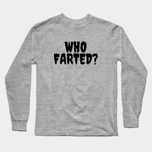 Who Farted? Long Sleeve T-Shirt